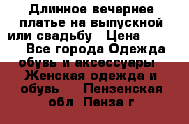 Длинное вечернее платье на выпускной или свадьбу › Цена ­ 9 000 - Все города Одежда, обувь и аксессуары » Женская одежда и обувь   . Пензенская обл.,Пенза г.